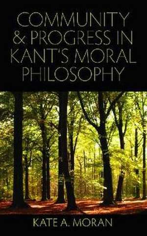 Community and Progress in Kant's Moral Philosophy de Kate A Moran