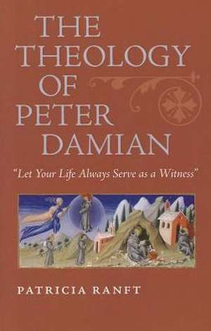 The Theology of Peter Damian: "Let Your Life Always Serve as a Witness" de Patricia Ranft