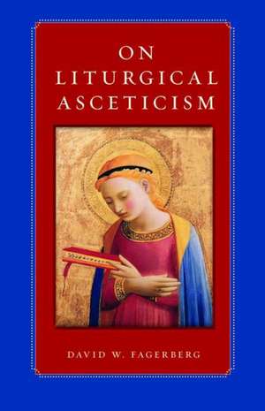 On Liturgical Asceticism de David W. Fagerberg