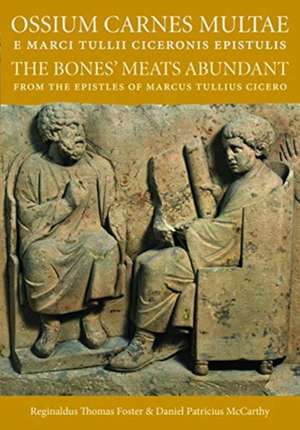 Ossium Carnes Multae E Marci Tulli Ciceronis Epistulis: The Bones' Meats Abundant from the Epistles of Marcus Tullius Cicero de Reginaldus Thomas Foster