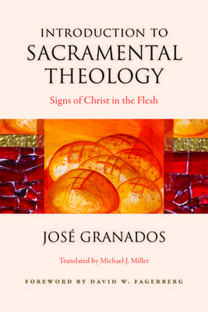 Introduction to Sacramental Theology: Signs of Christ in the Flesh de Jose Granados