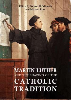 Martin Luther and the Shaping of the Catholic Tradition de Nelson H Minnich