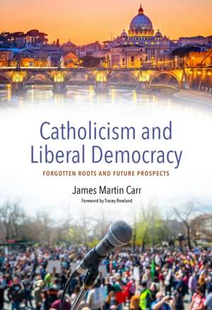 Catholicism and Contemporary Liberal Democracy de James Martin Carr