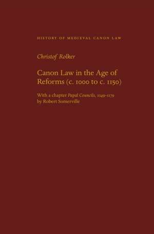 Canon Law in the Age of Reforms (C. 1000 to C. 1150) de Christof Rolker