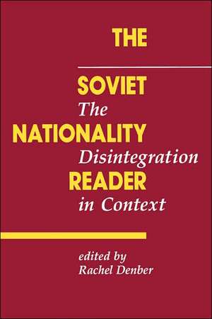 The Soviet Nationality Reader: The Disintegration In Context de Rachel Denber