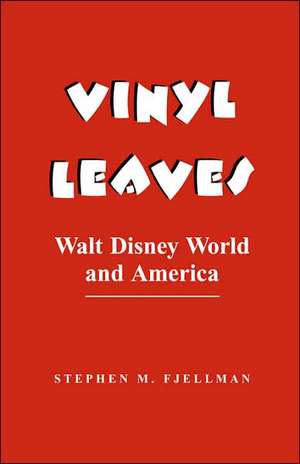 Vinyl Leaves: Walt Disney World And America de Stephen M Fjellman