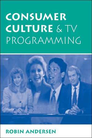 Consumer Culture And Tv Programming de Robin K Andersen