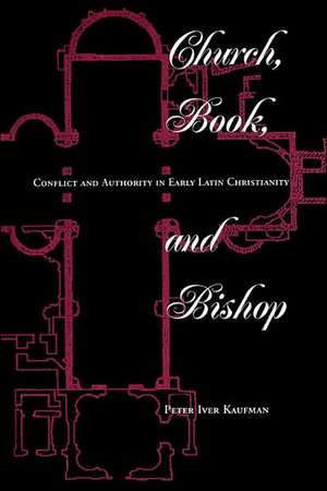 Church, Book, And Bishop: Conflict And Authority In Early Latin Christianity de Peter Iver Kaufman