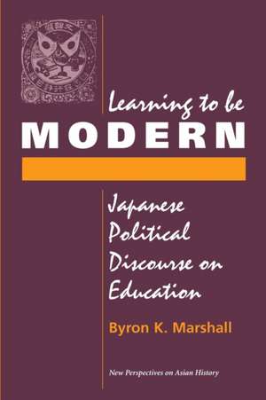 Learning To Be Modern: Japanese Political Discourse On Education de Byron Marshall