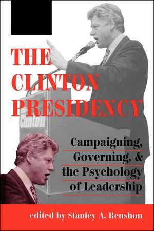 The Clinton Presidency: Campaigning, Governing, And The Psychology Of Leadership de Stanley Renshon