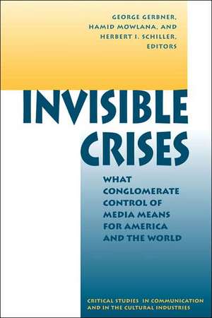 Invisible Crises: What Conglomerate Control Of Media Means For America And The World de George Gerbner