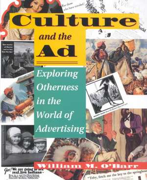 Culture And The Ad: Exploring Otherness In The World Of Advertising de William M. O'Barr