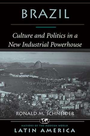 Brazil: Culture And Politics In A New Industrial Powerhouse de Ronald M. Schneider