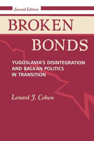 Broken Bonds: Yugoslavia's Disintegration And Balkan Politics In Transition, Second Edition de Lenard J Cohen