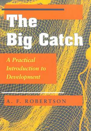 The Big Catch: A Practical Introduction To Development de A. F. Robertson