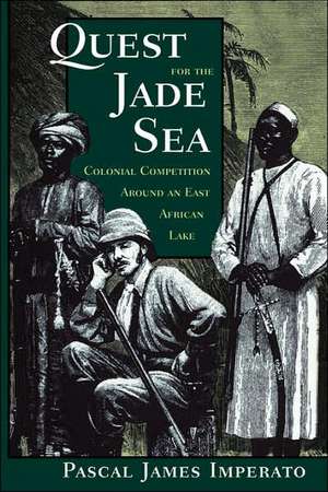 Quest For The Jade Sea: Colonial Competition Around An East African Lake de Pascal James Imperato