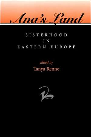 Ana's Land: Sisterhood In Eastern Europe de Tanya Renne