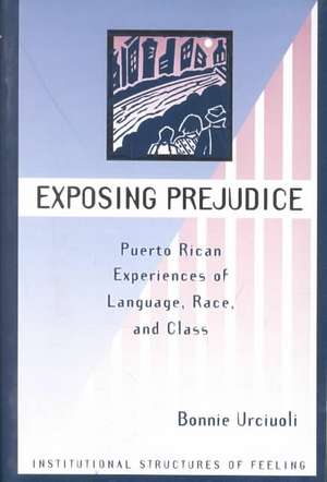 Exposing Prejudice: Puerto Rican Experiences Of Language, Race, And Class de Bonnie Urciuoli