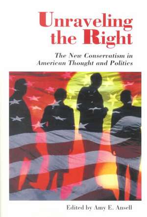 Unraveling The Right: The New Conservatism In American Thought And Politics de Amy Ansell