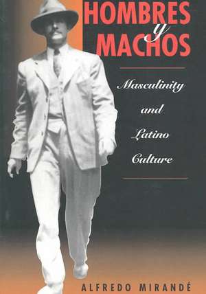 Hombres Y Machos: Masculinity And Latino Culture de Alfredo Mirande