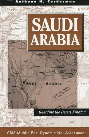 Saudi Arabia: Guarding The Desert Kingdom de Anthony H Cordesman