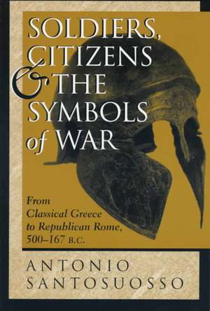 Soldiers, Citizens, And The Symbols Of War: From Classical Greece To Republican Rome, 500-167 B.c. de Antonio Santosuosso