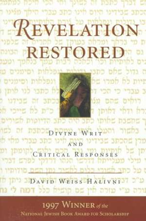 Revelation Restored: Divine Writ And Critical Responses de David Weiss Halivni