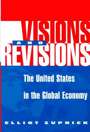 Visions And Revisions: The United States In The Global Economy de Elliott Zupnick