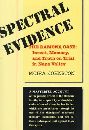 Spectral Evidence: The Ramona Case: Incest, Memory, And Truth On Trial In Napa Valley de Moira Johnston