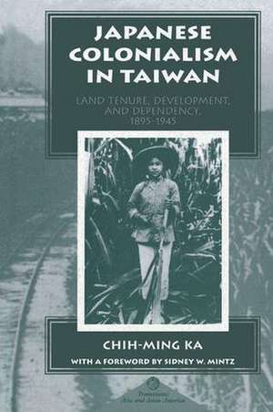 Japanese Colonialism In Taiwan: Land Tenure, Development, And Dependency, 1895-1945 de Chih-ming Ka