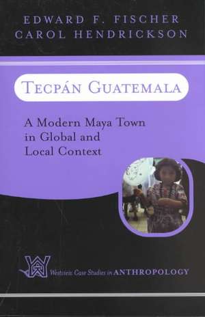 Tecpan Guatemala: A Modern Maya Town In Global And Local Context de Edward F Fischer