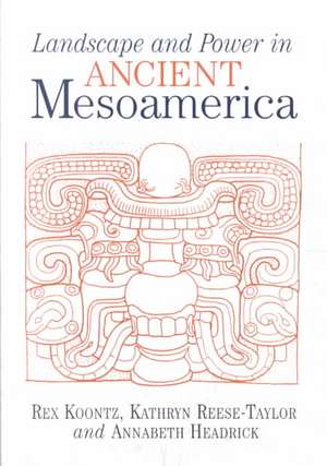 Landscape And Power In Ancient Mesoamerica de Rex Koontz