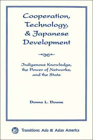 Cooperation, Technology, And Japanese Development: Indigenous Knowledge, The Power Of Networks, And The State de Donna L. Doane