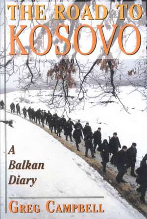 The Road To Kosovo: A Balkan Diary de Greg Campbell