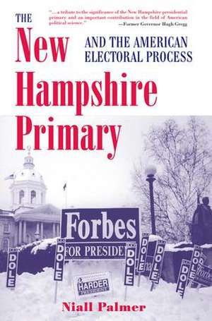 The New Hampshire Primary And The American Electoral Process de Niall Palmer