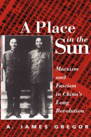 A Place In The Sun: Marxism And Fascimsm In China's Long Revolution de A. James Gregor