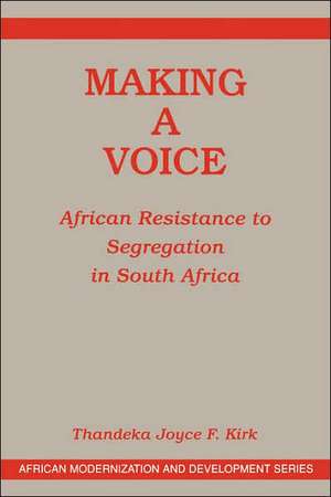 Making A Voice: African Resistance To Segregation In South Africa de Joyce F Kirk