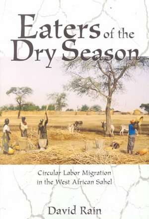 Eaters Of The Dry Season: Circular Labor Migration In The West African Sahel de David Rain