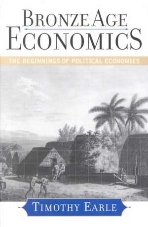 Bronze Age Economics: The First Political Economies de Timothy Earle