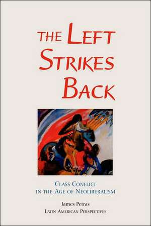 The Left Strikes Back: Class And Conflict In The Age Of Neoliberalism de James Petras