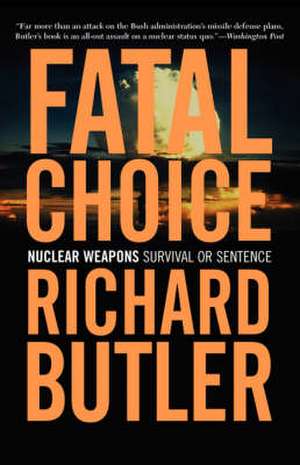 Fatal Choice: Nuclear Weapons: Survival Or Sentence de Richard Butler