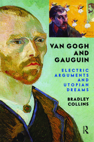 Van Gogh And Gauguin: Electric Arguments And Utopian Dreams de Bradley Collins