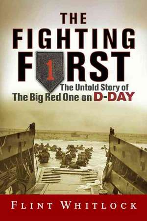 The Fighting First: The Untold Story Of The Big Red One on D-Day de Flint Whitlock