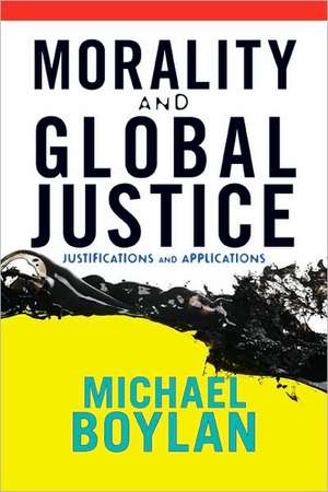 Morality and Global Justice: Justifications and Applications de Michael Boylan