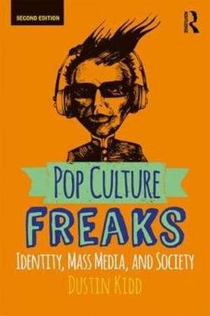 Pop Culture Freaks: Identity, Mass Media, and Society de Dustin Kidd