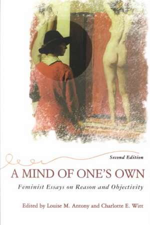 A Mind Of One's Own: Feminist Essays On Reason And Objectivity de Louise Antony