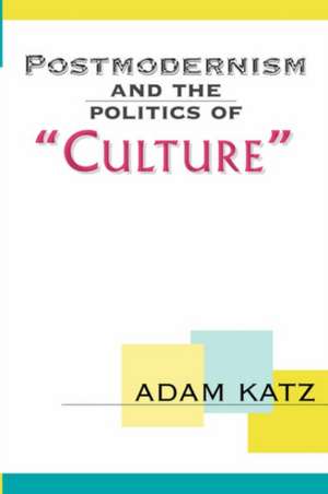 Postmodernism And The Politics Of 'Culture' de Adam Katz