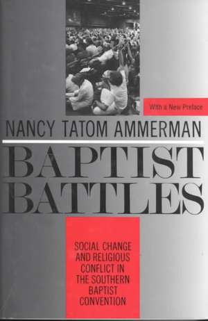 Baptist Battles: Social Change and Religious Conflict in the Southern Baptist Convention de Nancy Ammerman