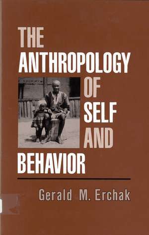 The Anthropology of Self and Behavior de Gerald M. Erchak