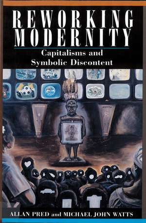 Reworking Modernity: Capitalisms and Symbolic Discontent de Allan Pred